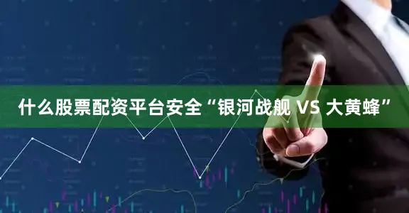 什么股票配资平台安全“银河战舰 VS 大黄蜂”