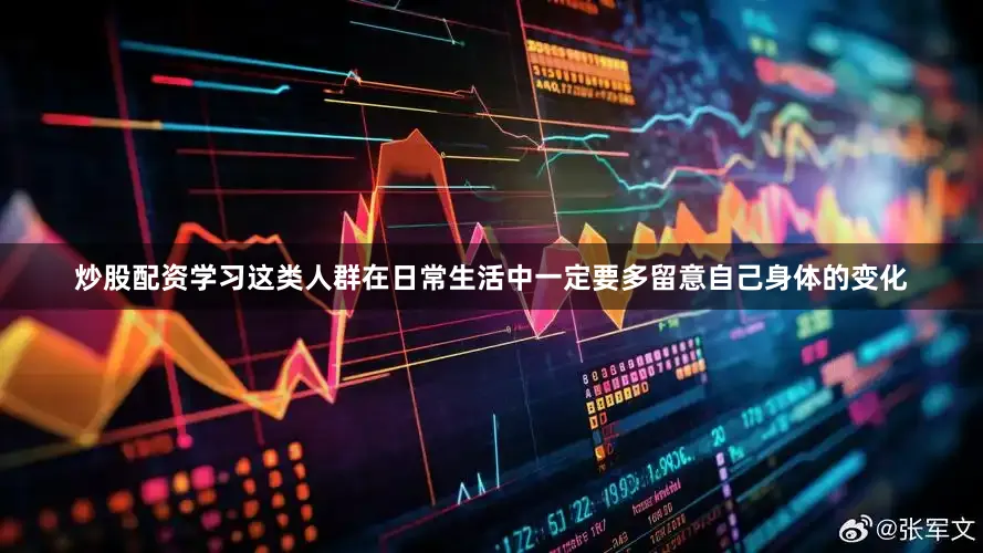 炒股配资学习这类人群在日常生活中一定要多留意自己身体的变化