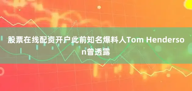 股票在线配资开户此前知名爆料人Tom Henderson曾透露