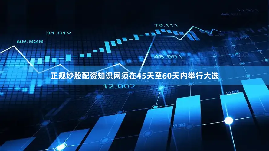 正规炒股配资知识网须在45天至60天内举行大选