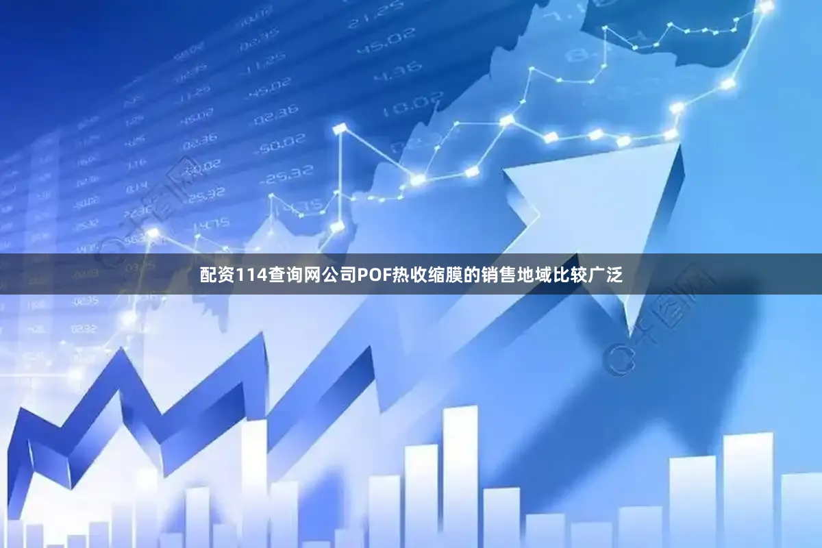 配资114查询网公司POF热收缩膜的销售地域比较广泛
