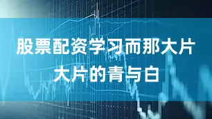 股票配资学习而那大片大片的青与白