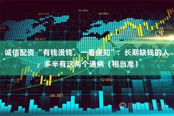 诚信配资 “有钱没钱，一看便知”：长期缺钱的人，多半有这两个通病（相当准）